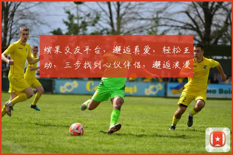 缤果交友平台，邂逅真爱，轻松互动，三步找到心仪伴侣，邂逅浪漫情缘